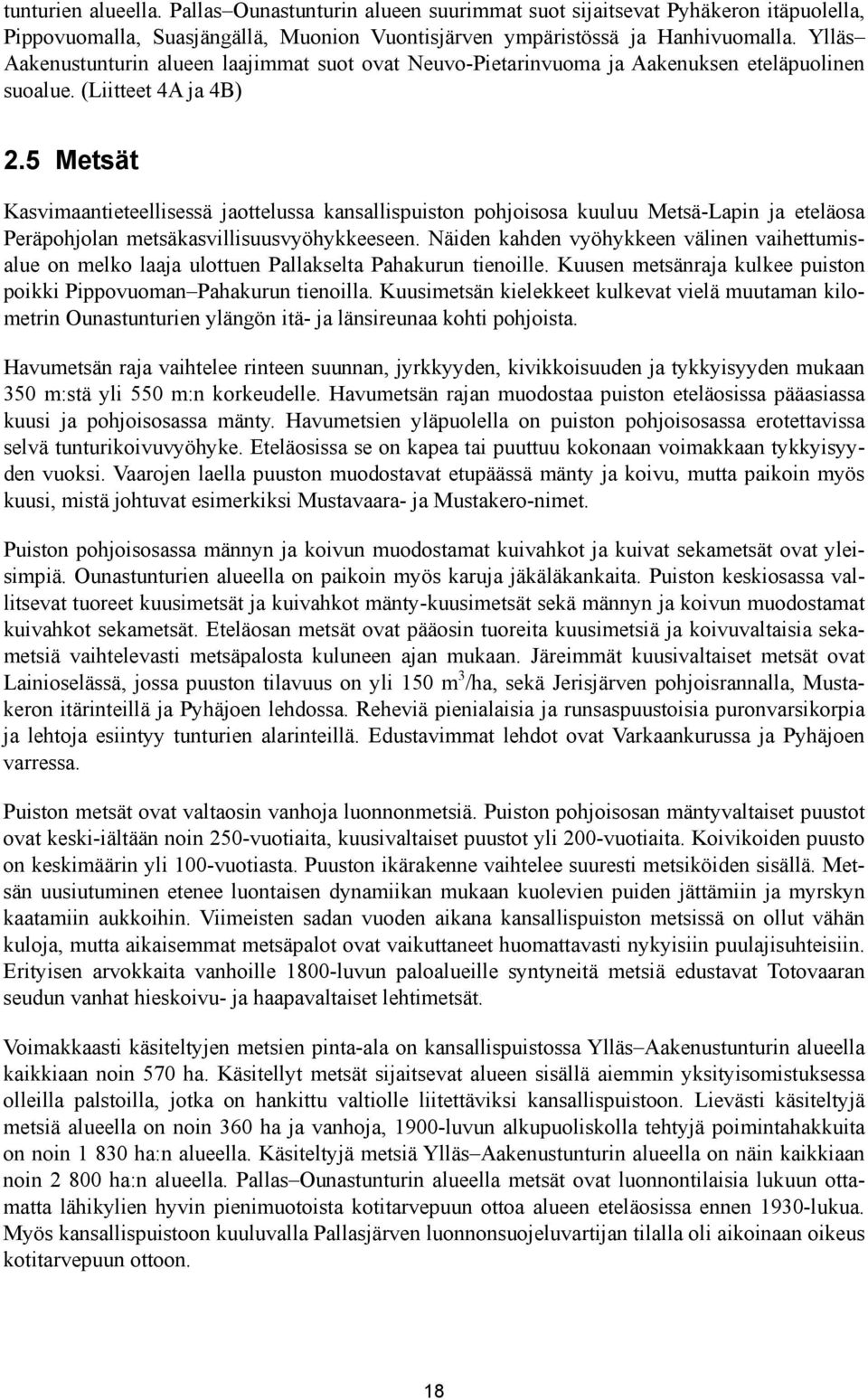 5 Metsät Kasvimaantieteellisessä jaottelussa kansallispuiston pohjoisosa kuuluu Metsä-Lapin ja eteläosa Peräpohjolan metsäkasvillisuusvyöhykkeeseen.