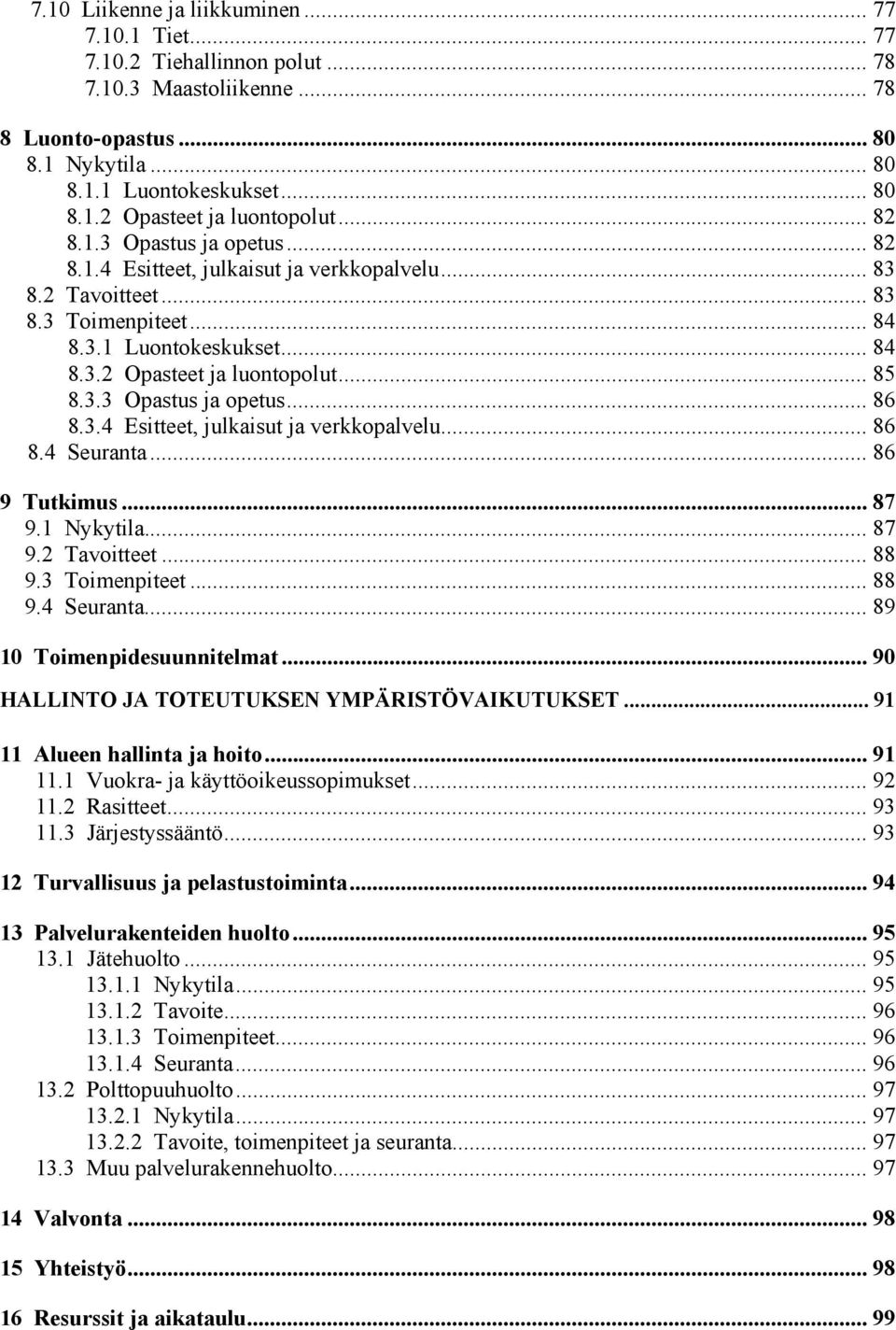 3.4 Esitteet, julkaisut ja verkkopalvelu... 86 8.4 Seuranta... 86 9 Tutkimus... 87 9.1 Nykytila... 87 9.2 Tavoitteet... 88 9.3 Toimenpiteet... 88 9.4 Seuranta... 89 10 Toimenpidesuunnitelmat.