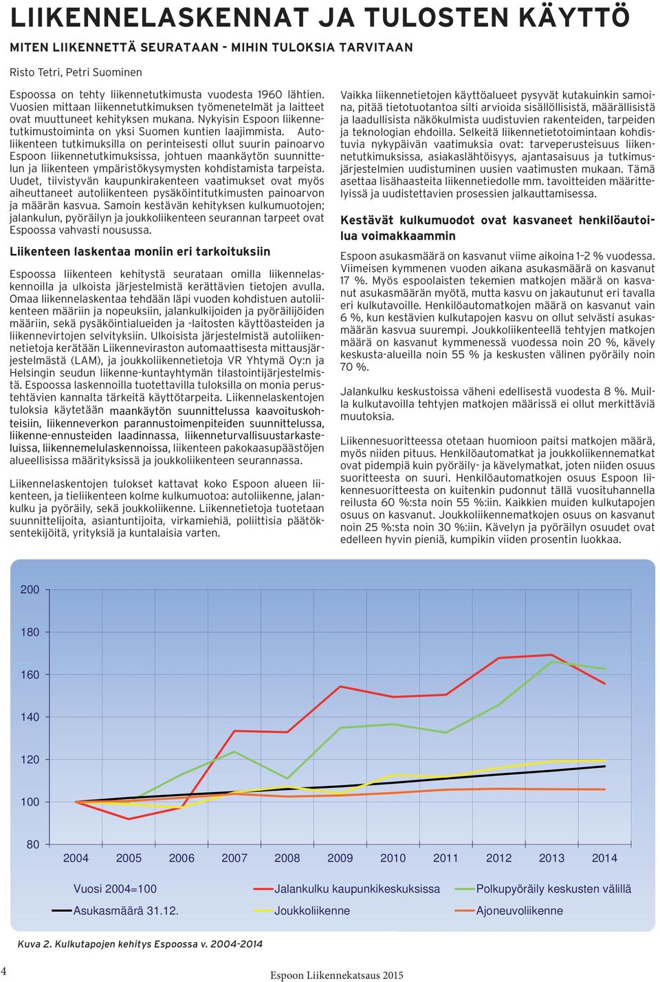 Autoliikenteen tutkimuksilla on perinteisesti ollut suurin painoarvo Espoon liikennetutkimuksissa, johtuen maankäytön suunnittelun ja liikenteen ympäristökysymysten kohdistamista tarpeista.