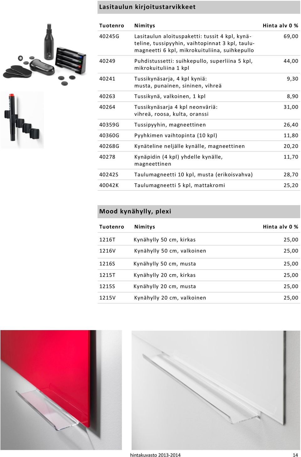 1 kpl 8,90 40264 Tussikynäsarja 4 kpl neonväriä: vihreä, roosa, kulta, oranssi 31,00 40359G Tussipyyhin, magneettinen 26,40 40360G Pyyhkimen vaihtopinta (10 kpl) 11,80 40268G Kynäteline neljälle