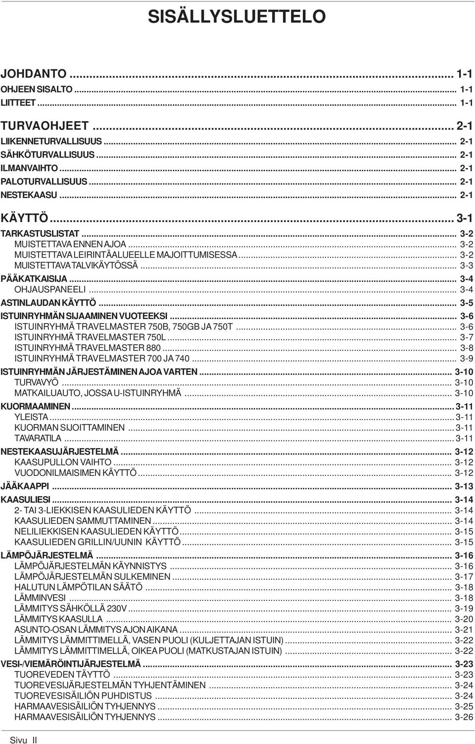 .. 3-4 ASTINLAUDAN KÄYTTÖ... 3-5 ISTUINRYHMÄN SIJAAMINEN VUOTEEKSI... 3-6 ISTUINRYHMÄ TRAVELMASTER 750B, 750GB JA 750T... 3-6 ISTUINRYHMÄ TRAVELMASTER 750L... 3-7 ISTUINRYHMÄ TRAVELMASTER 880.