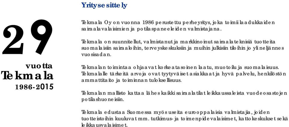 Tekmalan toimintaa ohjaavat korkeatasoinen laatu, muotoilu ja suomalaisuus. Tekmalalle tärkeitä arvoja ovat tyytyväiset asiakkaat ja hyvä palvelu, henkilöstön ammattitaito ja toiminnan tuloksellisuus.