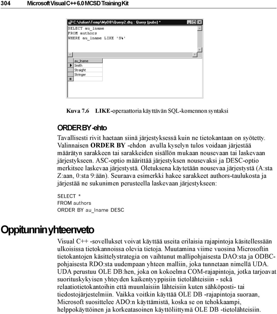 Valinnaisen ORDER BY -ehdon avulla kyselyn tulos voidaan järjestää määrätyn sarakkeen tai sarakkeiden sisällön mukaan nousevaan tai laskevaan järjestykseen.