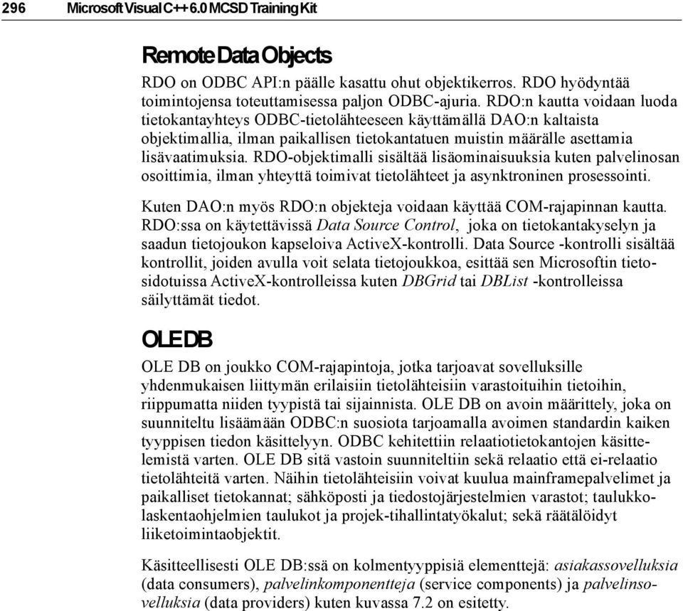 RDO-objektimalli sisältää lisäominaisuuksia kuten palvelinosan osoittimia, ilman yhteyttä toimivat tietolähteet ja asynktroninen prosessointi.