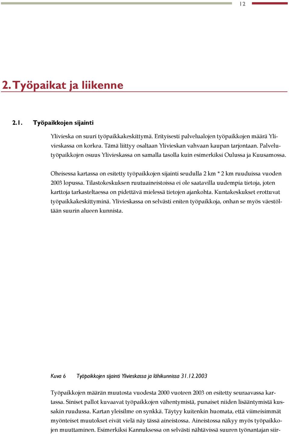 Oheisessa kartassa on esitetty työpaikkojen sijainti seudulla 2 km * 2 km ruuduissa vuoden 2003 lopussa.