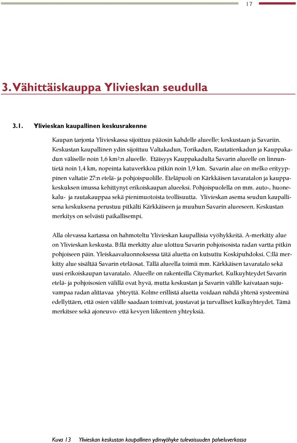 Etäisyys Kauppakadulta Savarin alueelle on linnuntietä noin 1,4 km, nopeinta katuverkkoa pitkin noin 1,9 km. Savarin alue on melko erityyppinen valtatie 27:n etelä- ja pohjoispuolille.