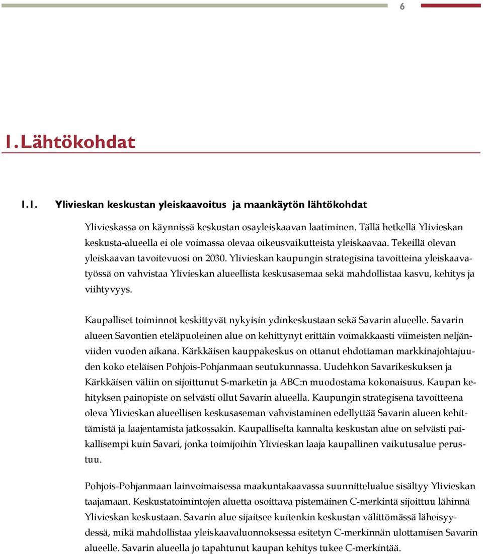 Ylivieskan kaupungin strategisina tavoitteina yleiskaavatyössä on vahvistaa Ylivieskan alueellista keskusasemaa sekä mahdollistaa kasvu, kehitys ja viihtyvyys.