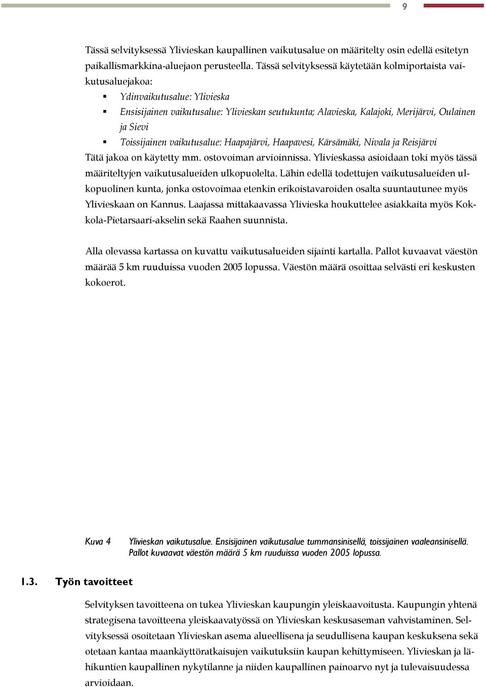 Toissijainen vaikutusalue: Haapajärvi, Haapavesi, Kärsämäki, Nivala ja Reisjärvi Tätä jakoa on käytetty mm. ostovoiman arvioinnissa.