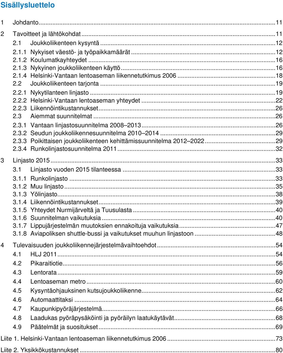 .. 26 2.3 Aiemmat suunnitelmat... 26 2.3.1 Vantaan linjastosuunnitelma 2008 2013... 26 2.3.2 Seudun joukkoliikennesuunnitelma 2010 2014... 29 2.3.3 Poikittaisen joukkoliikenteen kehittämissuunnitelma 2012 2022.