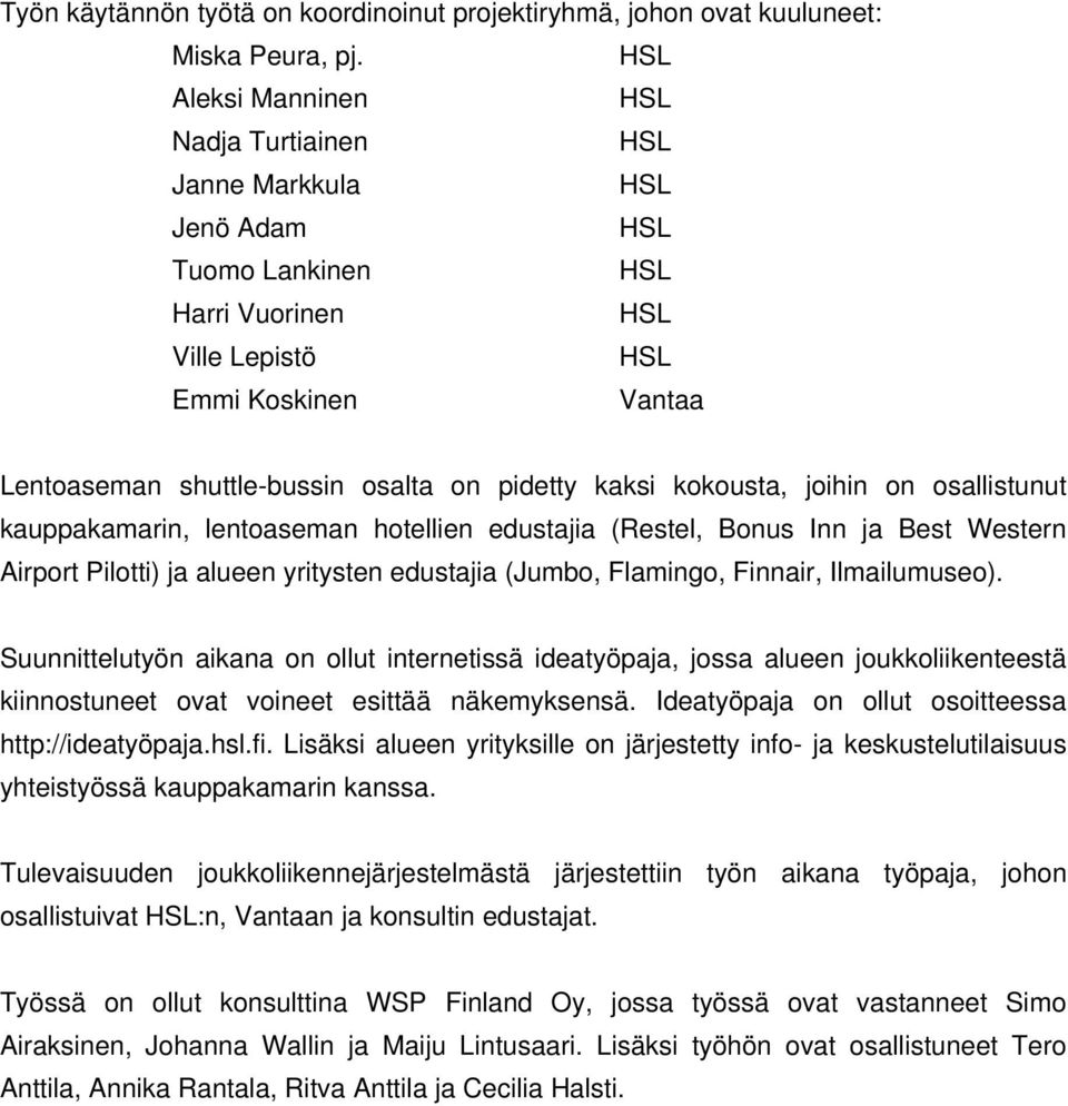 kaksi kokousta, joihin on osallistunut kauppakamarin, lentoaseman hotellien edustajia (Restel, Bonus Inn ja Best Western Airport Pilotti) ja alueen yritysten edustajia (Jumbo, Flamingo, Finnair,