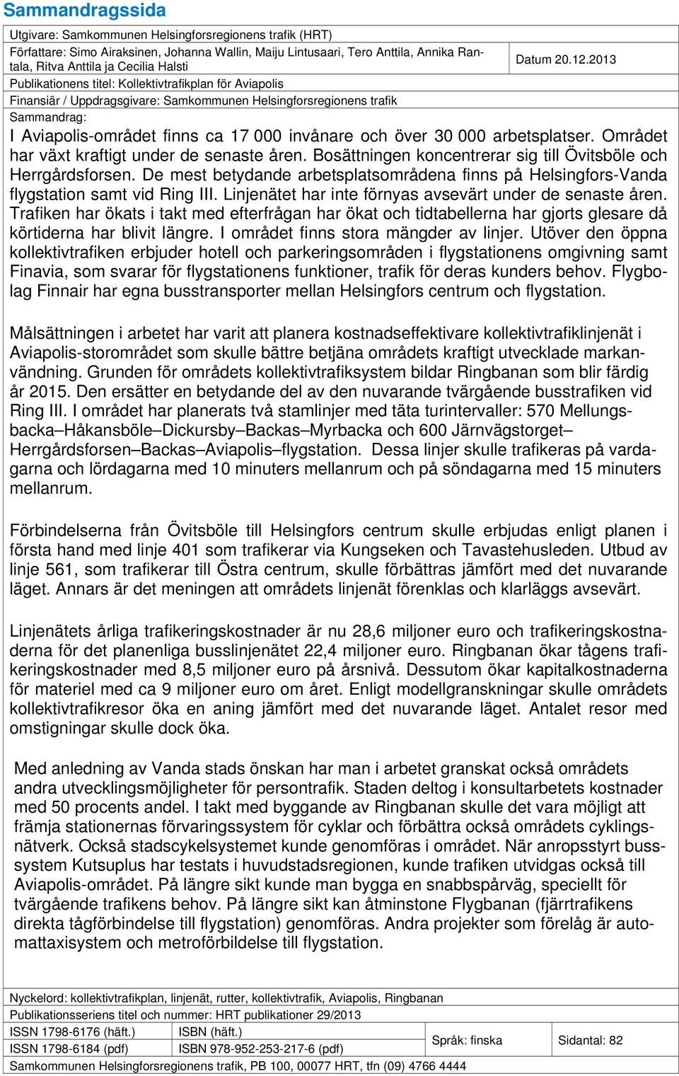 2013 Publikationens titel: Kollektivtrafikplan för Aviapolis Finansiär / Uppdragsgivare: Samkommunen Helsingforsregionens trafik Sammandrag: I Aviapolis-området finns ca 17 000 invånare och över 30