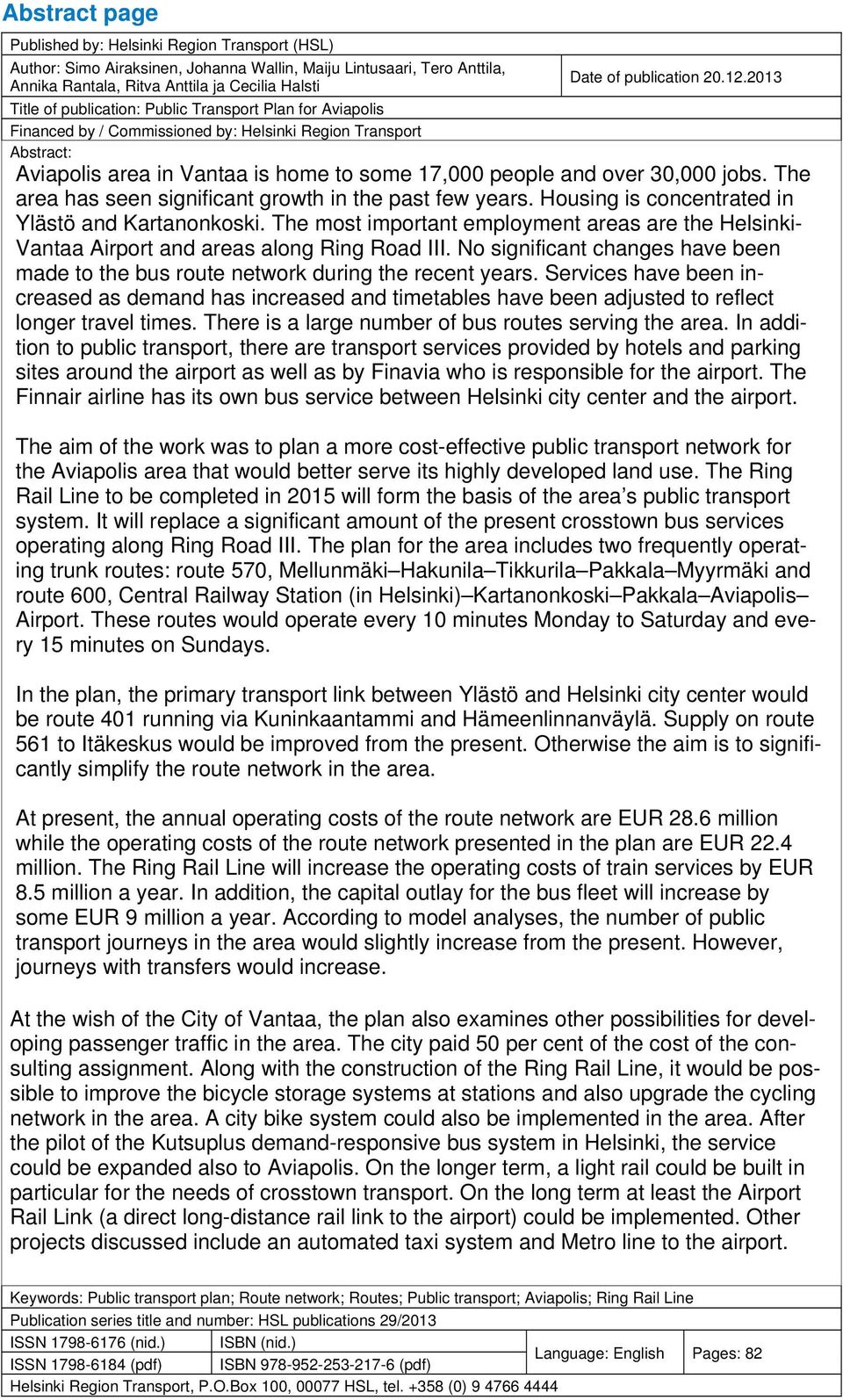 2013 Title of publication: Public Transport Plan for Aviapolis Financed by / Commissioned by: Helsinki Region Transport Abstract: Aviapolis area in Vantaa is home to some 17,000 people and over