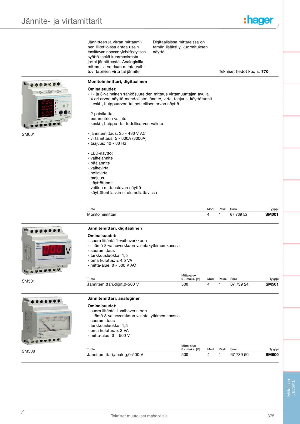 770 Monitoimimittari, digitaalinen - 1- ja 3-vaiheinen sähkösuureiden mittaus virtamuuntajan avulla - 4 eri arvon näyttö mahdollista: jännite, virta, taajuus, käyttötunnit - keski-, huippuarvon tai