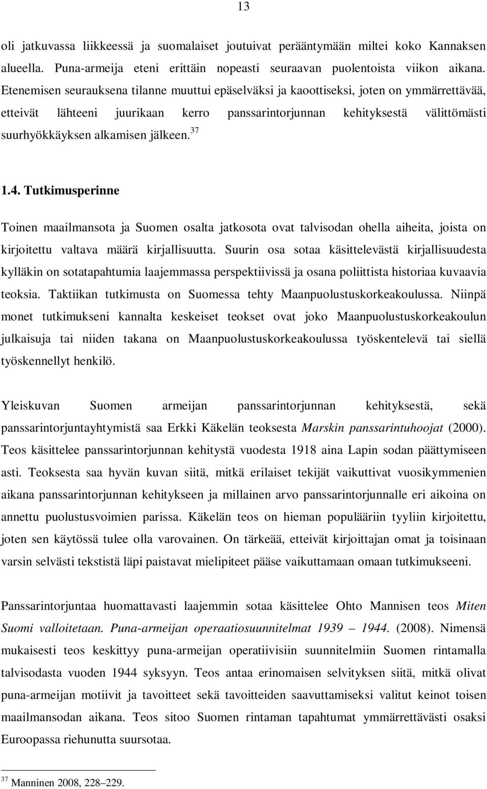 jälkeen. 37 1.4. Tutkimusperinne Toinen maailmansota ja Suomen osalta jatkosota ovat talvisodan ohella aiheita, joista on kirjoitettu valtava määrä kirjallisuutta.