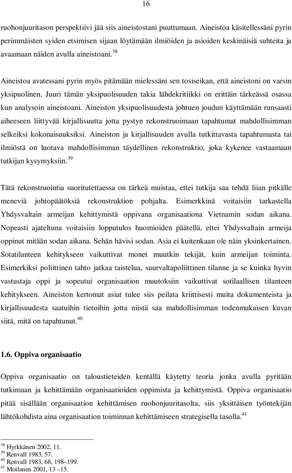 38 Aineistoa avatessani pyrin myös pitämään mielessäni sen tosiseikan, että aineistoni on varsin yksipuolinen.