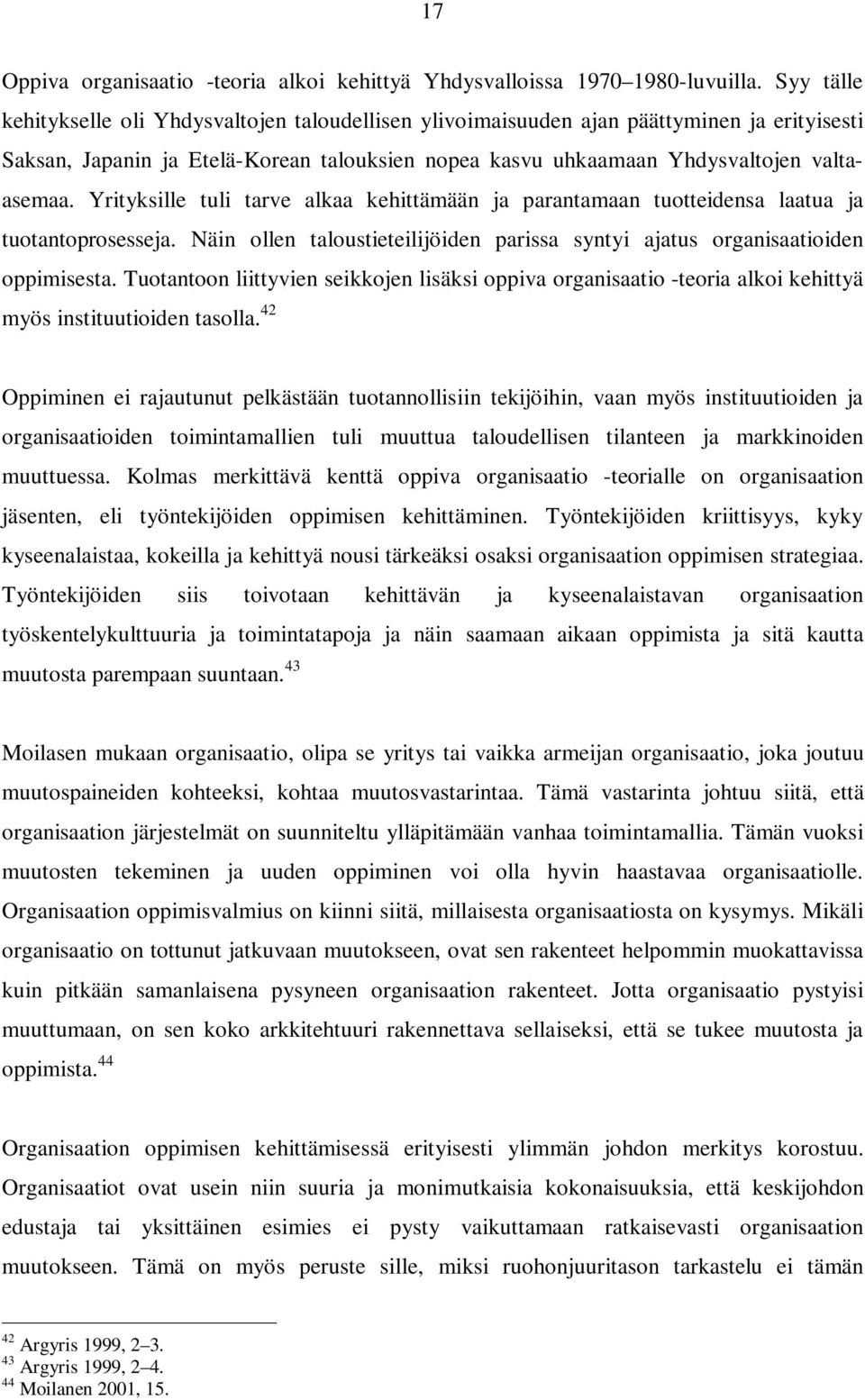 Yrityksille tuli tarve alkaa kehittämään ja parantamaan tuotteidensa laatua ja tuotantoprosesseja. Näin ollen taloustieteilijöiden parissa syntyi ajatus organisaatioiden oppimisesta.