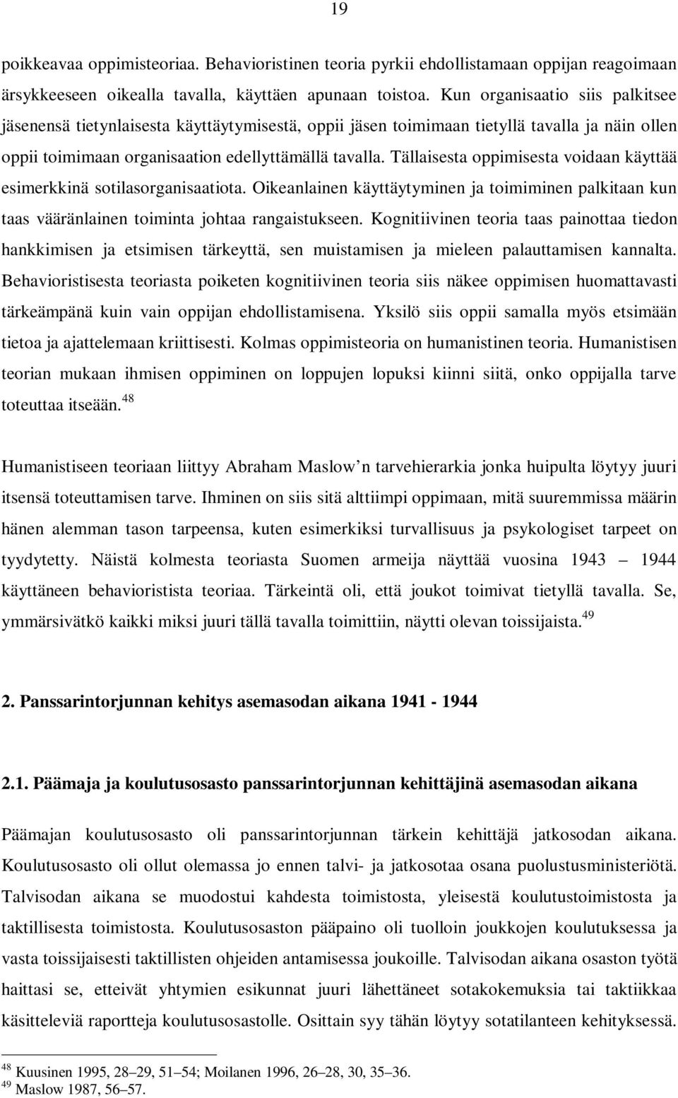 Tällaisesta oppimisesta voidaan käyttää esimerkkinä sotilasorganisaatiota. Oikeanlainen käyttäytyminen ja toimiminen palkitaan kun taas vääränlainen toiminta johtaa rangaistukseen.