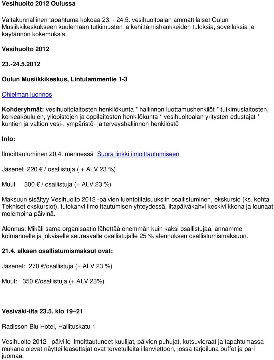 2012 Oulun Musiikkikeskus, Lintulammentie 1-3 Ohjelman luonnos Kohderyhmät: vesihuoltolaitosten henkilökunta * hallinnon luottamushenkilöt * tutkimuslaitosten, korkeakoulujen, yliopistojen ja