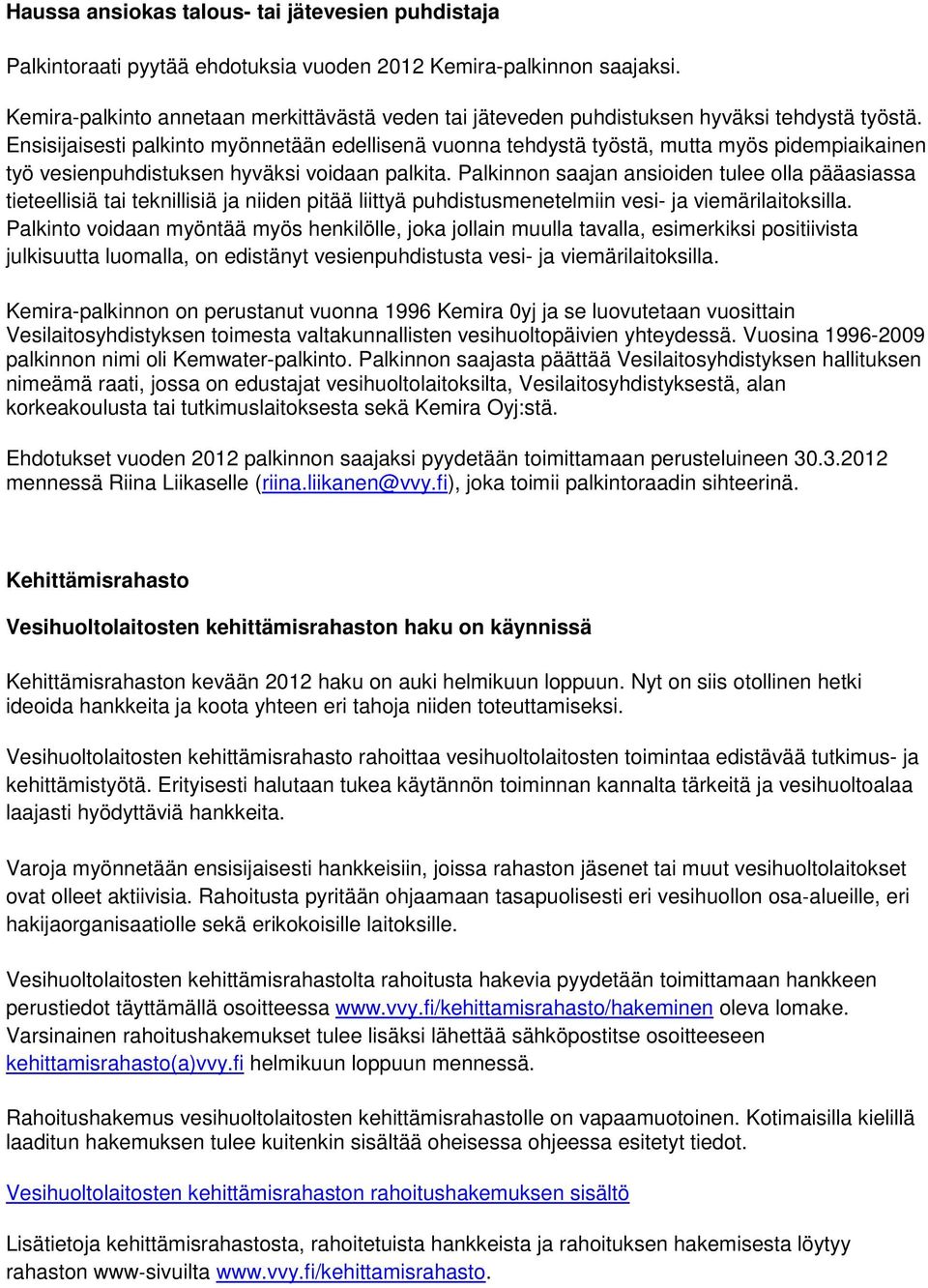 Ensisijaisesti palkinto myönnetään edellisenä vuonna tehdystä työstä, mutta myös pidempiaikainen työ vesienpuhdistuksen hyväksi voidaan palkita.