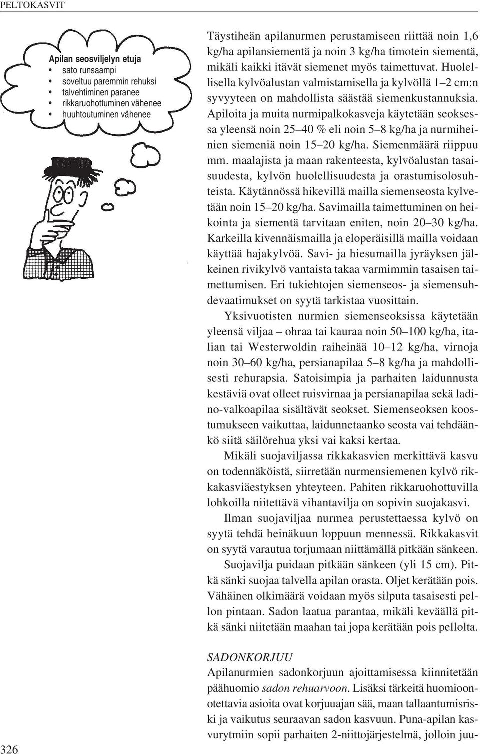 Huolellisella kylvöalustan valmistamisella ja kylvöllä 1 2 cm:n syvyyteen on mahdollista säästää siemenkustannuksia.