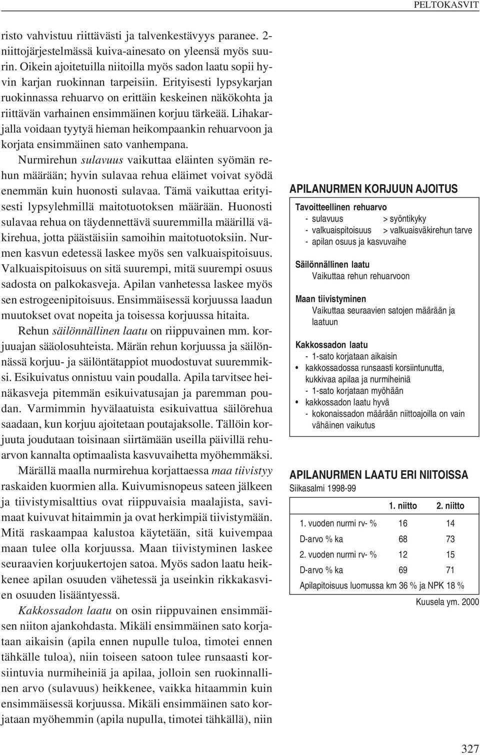 Erityisesti lypsykarjan ruokinnassa rehuarvo on erittäin keskeinen näkökohta ja riittävän varhainen ensimmäinen korjuu tärkeää.