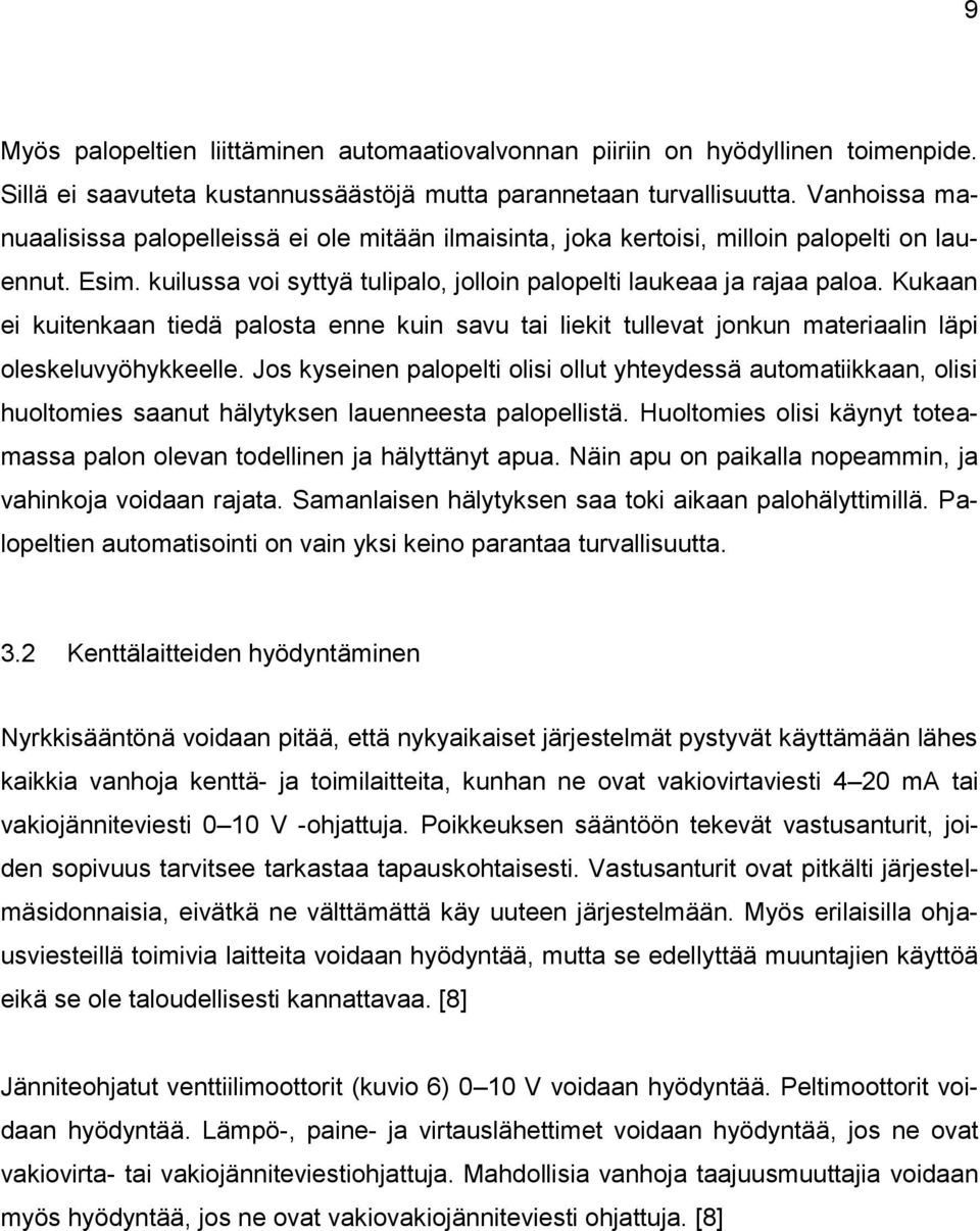 Kukaan ei kuitenkaan tiedä palosta enne kuin savu tai liekit tullevat jonkun materiaalin läpi oleskeluvyöhykkeelle.