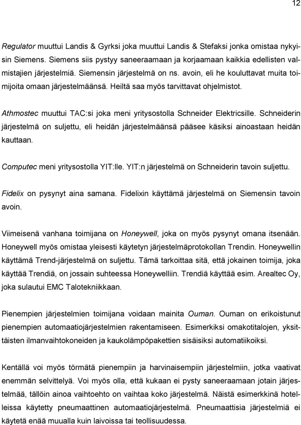 Athmostec muuttui TAC:si joka meni yritysostolla Schneider Elektricsille. Schneiderin järjestelmä on suljettu, eli heidän järjestelmäänsä pääsee käsiksi ainoastaan heidän kauttaan.