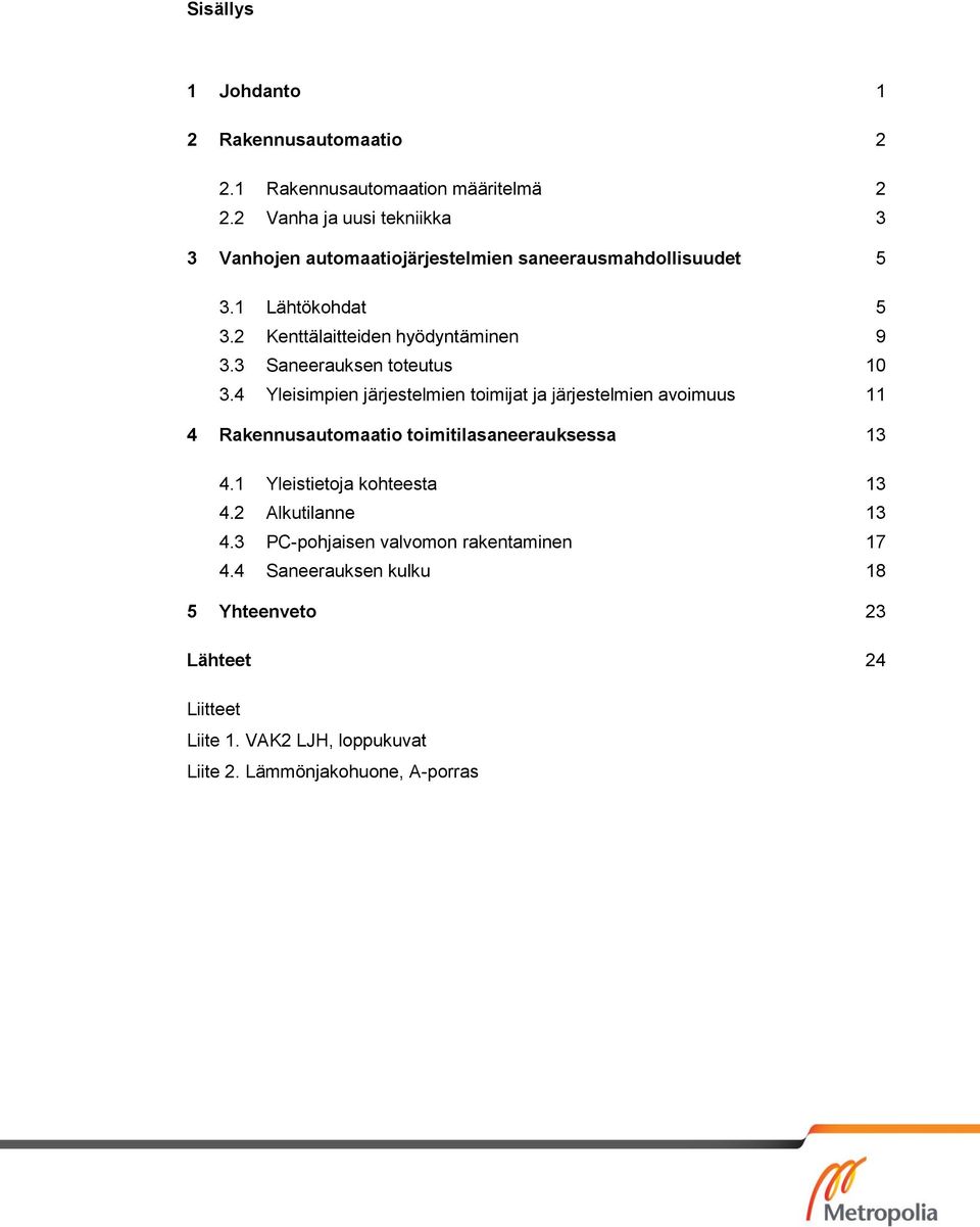 3 Saneerauksen toteutus 10 3.4 Yleisimpien järjestelmien toimijat ja järjestelmien avoimuus 11 4 Rakennusautomaatio toimitilasaneerauksessa 13 4.