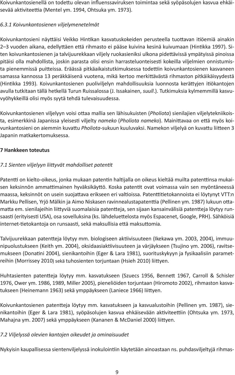 1 Koivunkantosienen viljelymenetelmät Koivunkantosieni näyttäisi Veikko Hintikan kasvatuskokeiden perusteella tuottavan itiöemiä ainakin 2 3 vuoden aikana, edellyttäen että rihmasto ei pääse kuivina