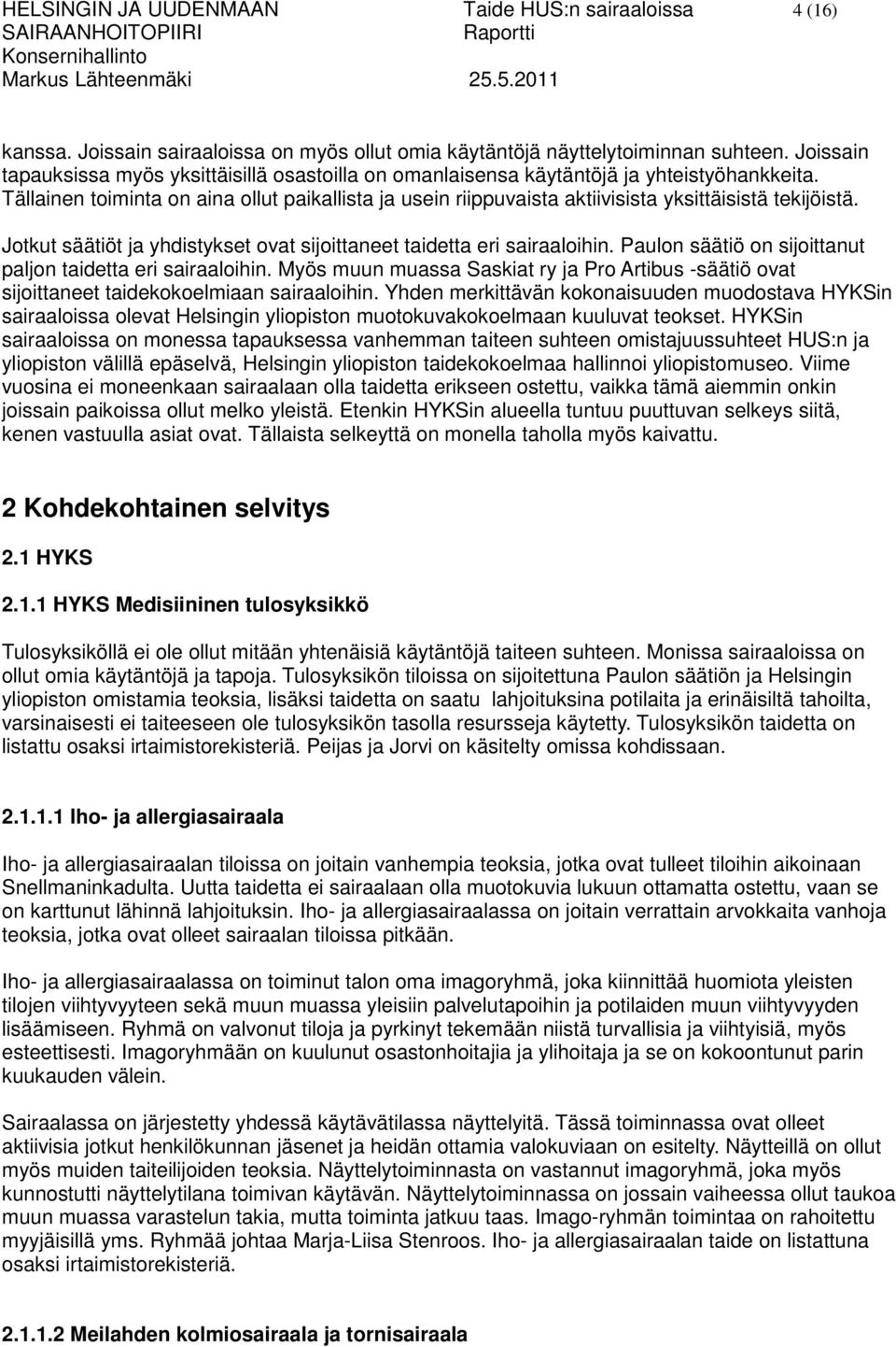 Tällainen toiminta on aina ollut paikallista ja usein riippuvaista aktiivisista yksittäisistä tekijöistä. Jotkut säätiöt ja yhdistykset ovat sijoittaneet taidetta eri sairaaloihin.