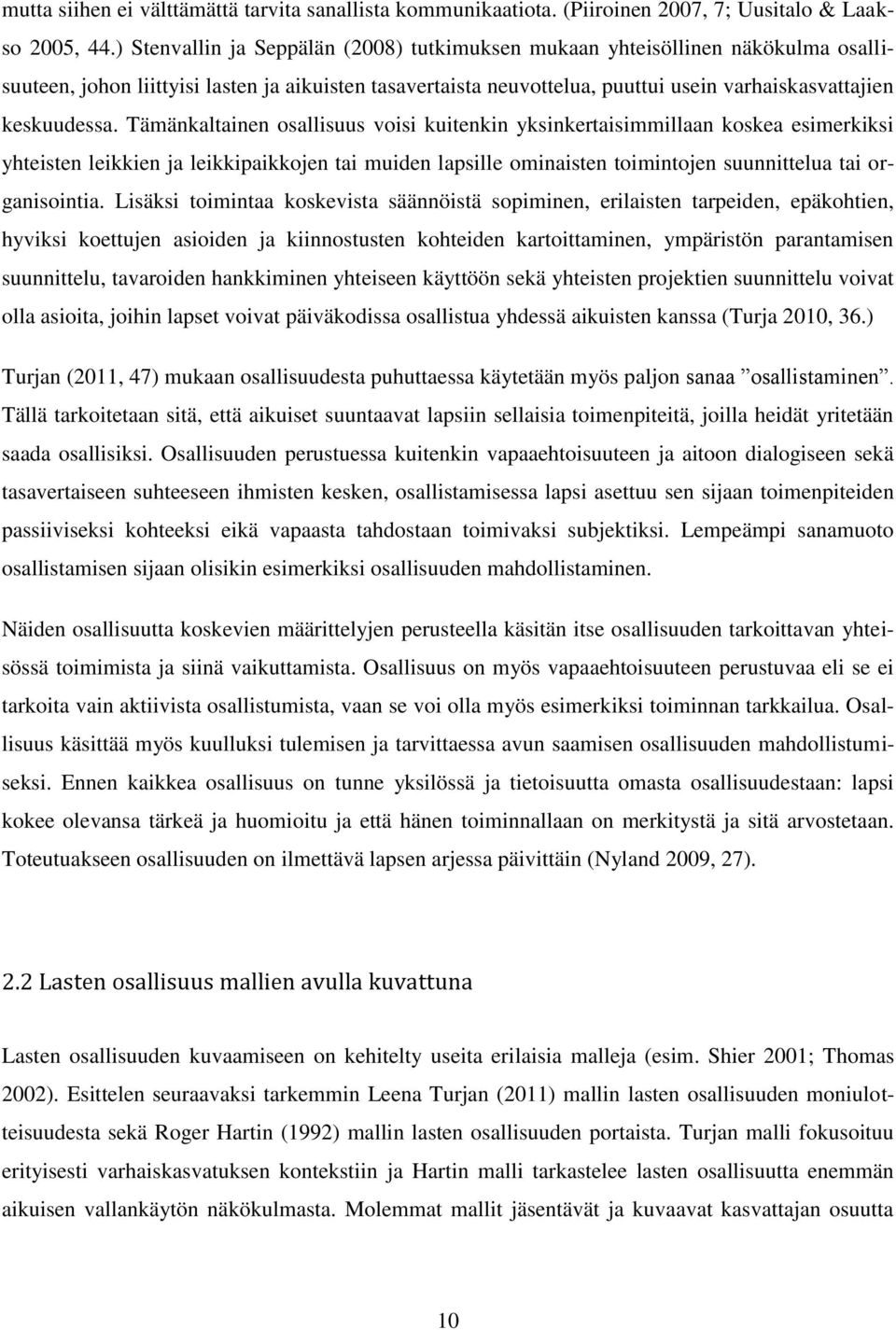 Tämänkaltainen osallisuus voisi kuitenkin yksinkertaisimmillaan koskea esimerkiksi yhteisten leikkien ja leikkipaikkojen tai muiden lapsille ominaisten toimintojen suunnittelua tai organisointia.