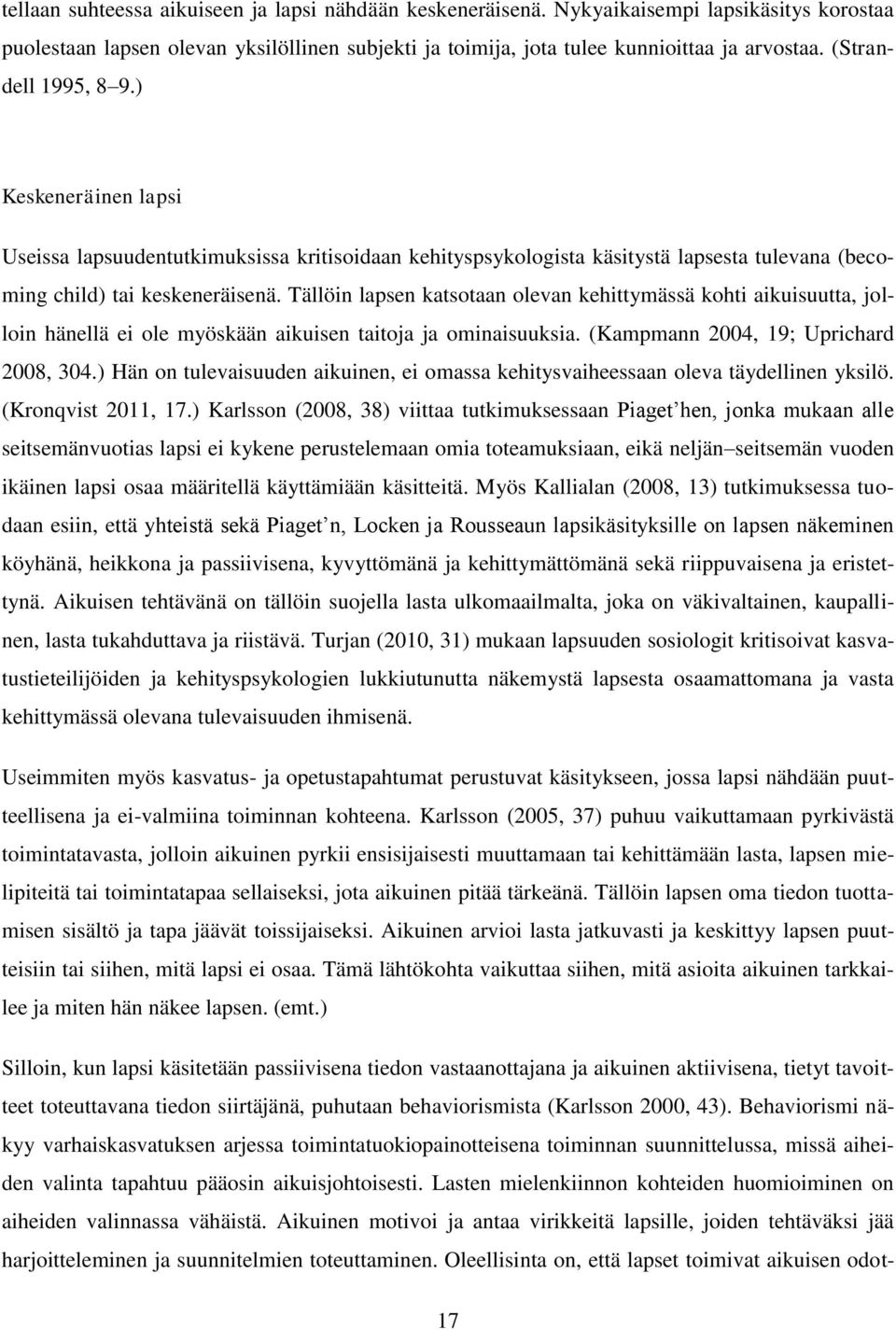 Tällöin lapsen katsotaan olevan kehittymässä kohti aikuisuutta, jolloin hänellä ei ole myöskään aikuisen taitoja ja ominaisuuksia. (Kampmann 2004, 19; Uprichard 2008, 304.