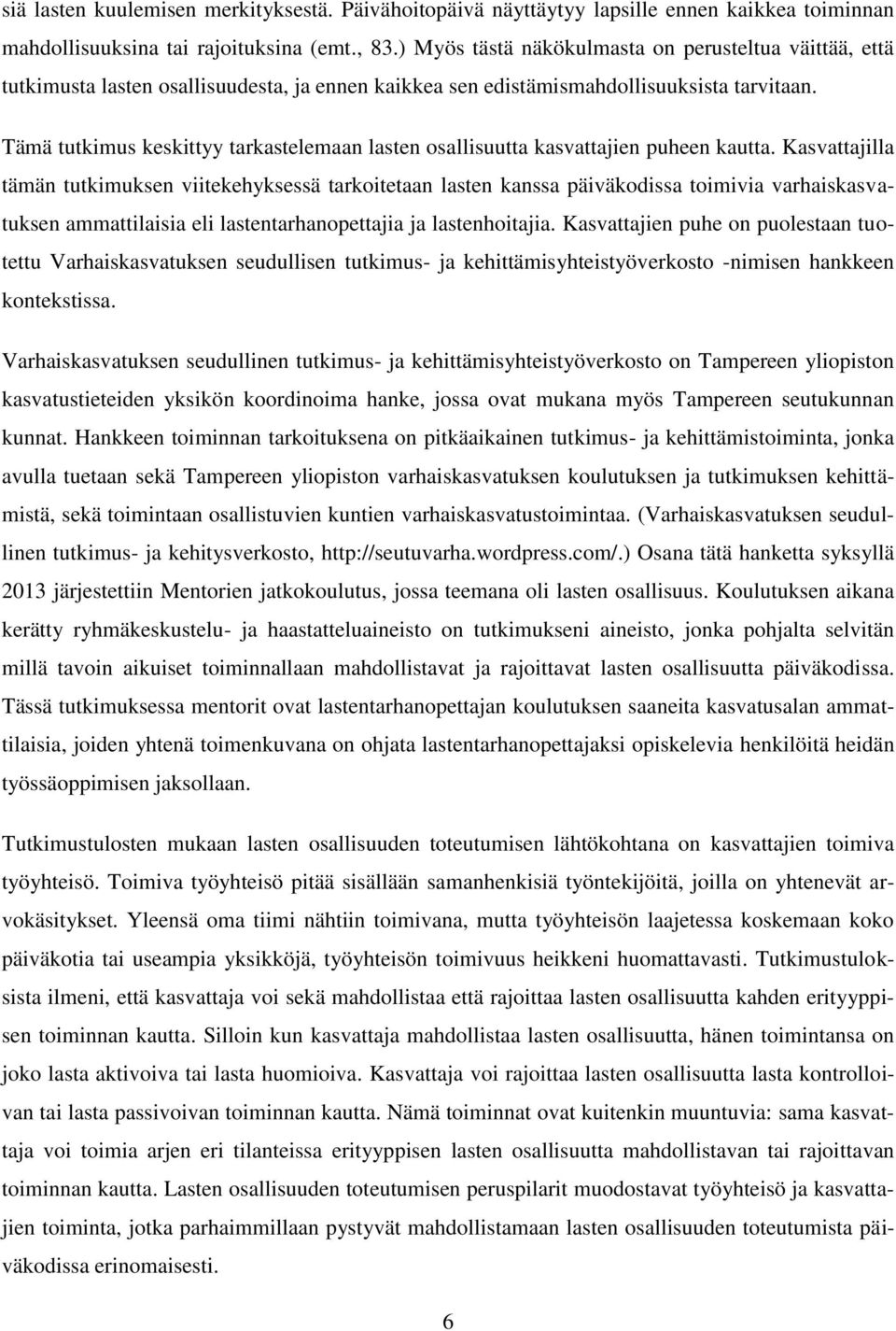 Tämä tutkimus keskittyy tarkastelemaan lasten osallisuutta kasvattajien puheen kautta.