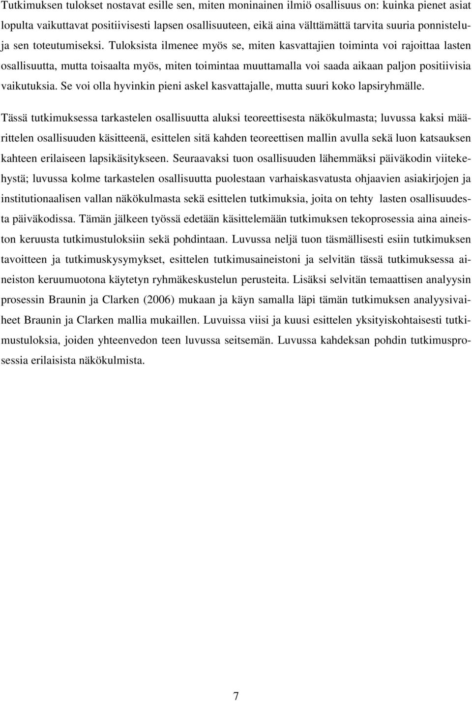 Tuloksista ilmenee myös se, miten kasvattajien toiminta voi rajoittaa lasten osallisuutta, mutta toisaalta myös, miten toimintaa muuttamalla voi saada aikaan paljon positiivisia vaikutuksia.