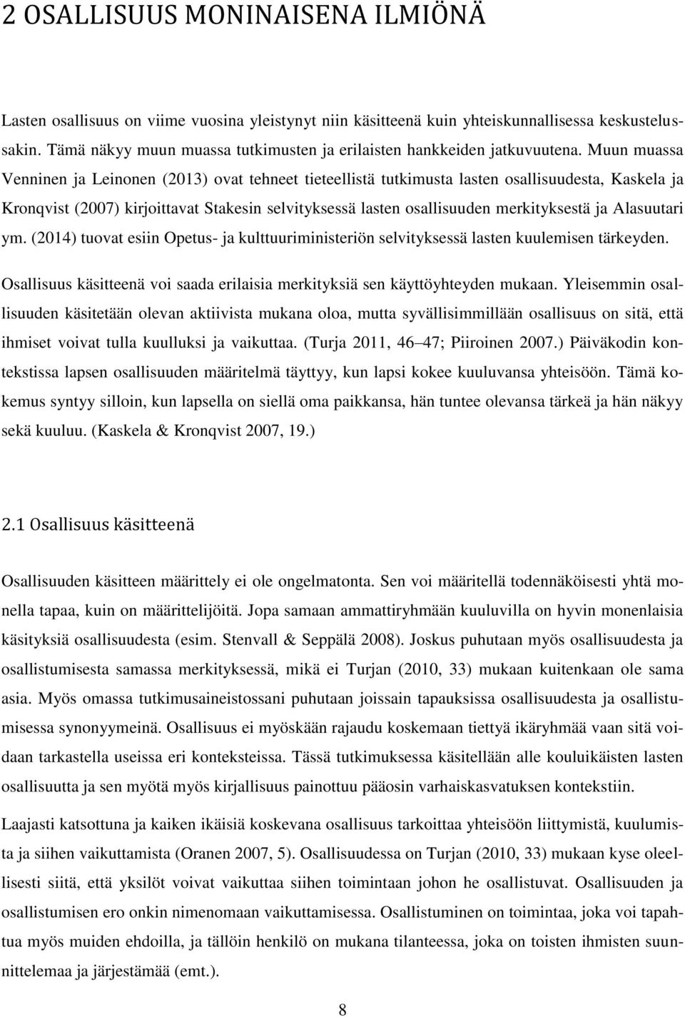 Muun muassa Venninen ja Leinonen (2013) ovat tehneet tieteellistä tutkimusta lasten osallisuudesta, Kaskela ja Kronqvist (2007) kirjoittavat Stakesin selvityksessä lasten osallisuuden merkityksestä