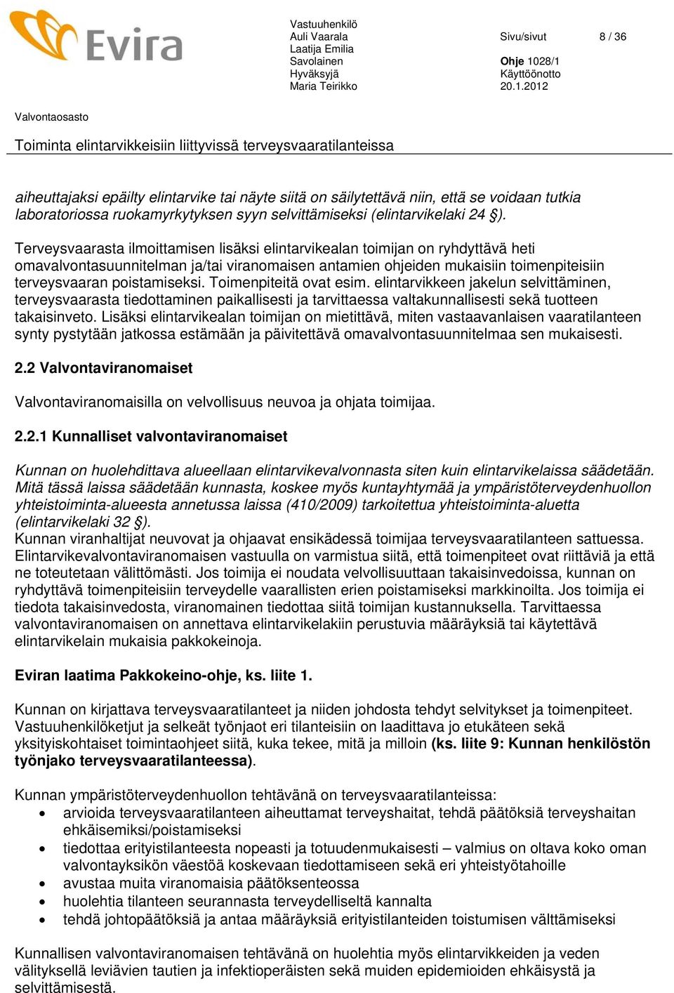 poistamiseksi. Toimenpiteitä ovat esim. elintarvikkeen jakelun selvittäminen, terveysvaarasta tiedottaminen paikallisesti ja tarvittaessa valtakunnallisesti sekä tuotteen takaisinveto.