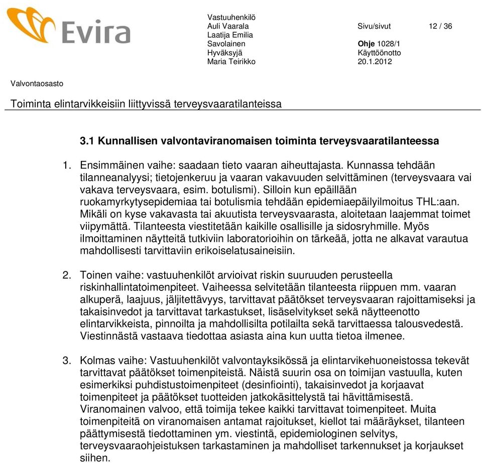 Silloin kun epäillään ruokamyrkytysepidemiaa tai botulismia tehdään epidemiaepäilyilmoitus THL:aan. Mikäli on kyse vakavasta tai akuutista terveysvaarasta, aloitetaan laajemmat toimet viipymättä.