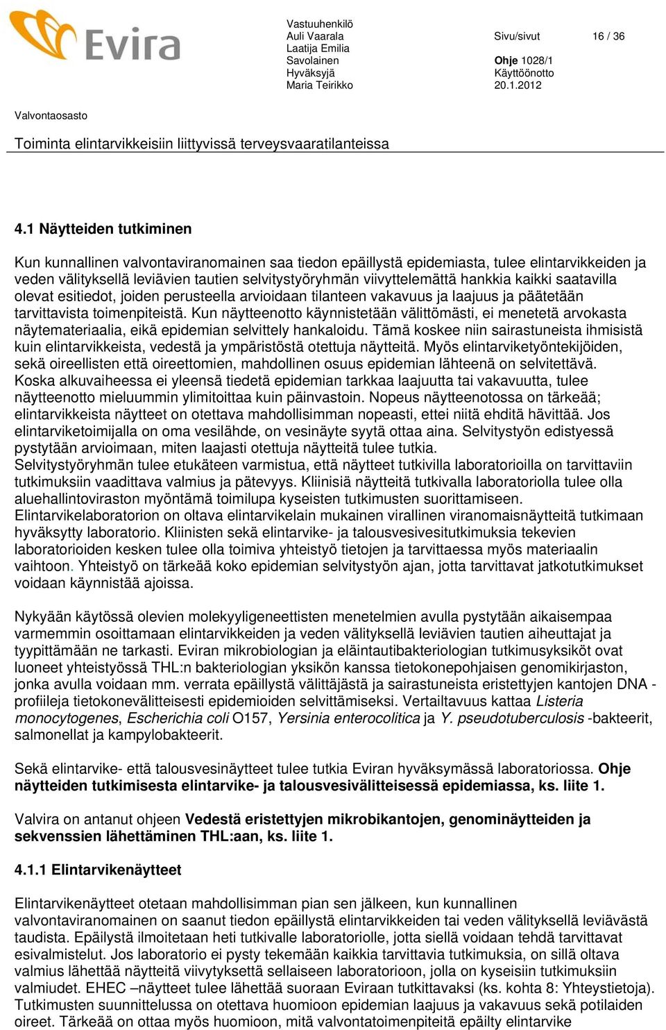 hankkia kaikki saatavilla olevat esitiedot, joiden perusteella arvioidaan tilanteen vakavuus ja laajuus ja päätetään tarvittavista toimenpiteistä.