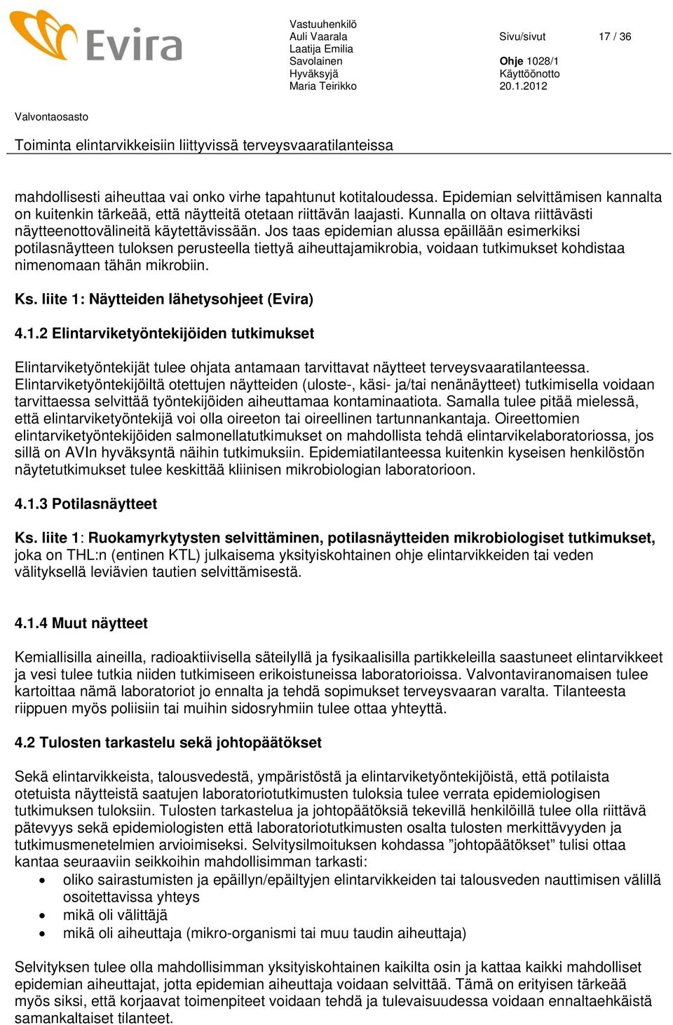 Jos taas epidemian alussa epäillään esimerkiksi potilasnäytteen tuloksen perusteella tiettyä aiheuttajamikrobia, voidaan tutkimukset kohdistaa nimenomaan tähän mikrobiin. Ks.