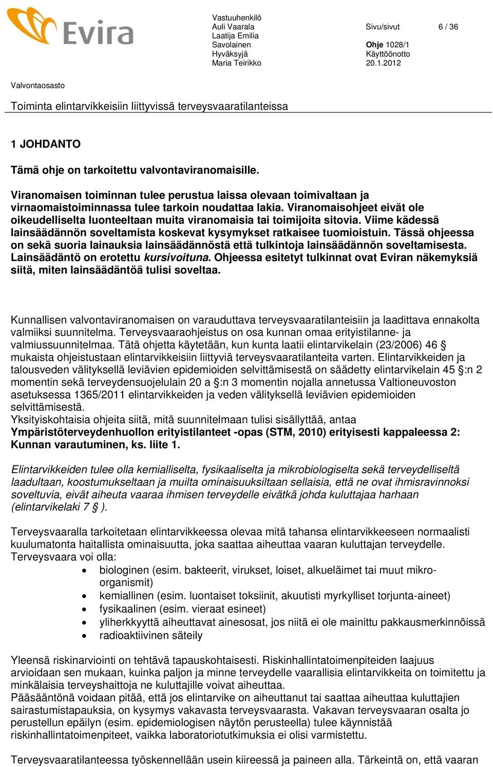 Viranomaisohjeet eivät ole oikeudelliselta luonteeltaan muita viranomaisia tai toimijoita sitovia. Viime kädessä lainsäädännön soveltamista koskevat kysymykset ratkaisee tuomioistuin.