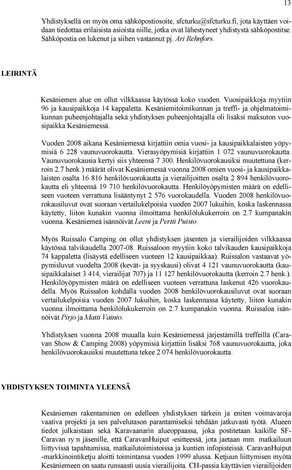 Kesäniemitoimikunnan ja treffi- ja ohjelmatoimikunnan puheenjohtajalla sekä yhdistyksen puheenjohtajalla oli lisäksi maksuton vuosipaikka Kesäniemessä.