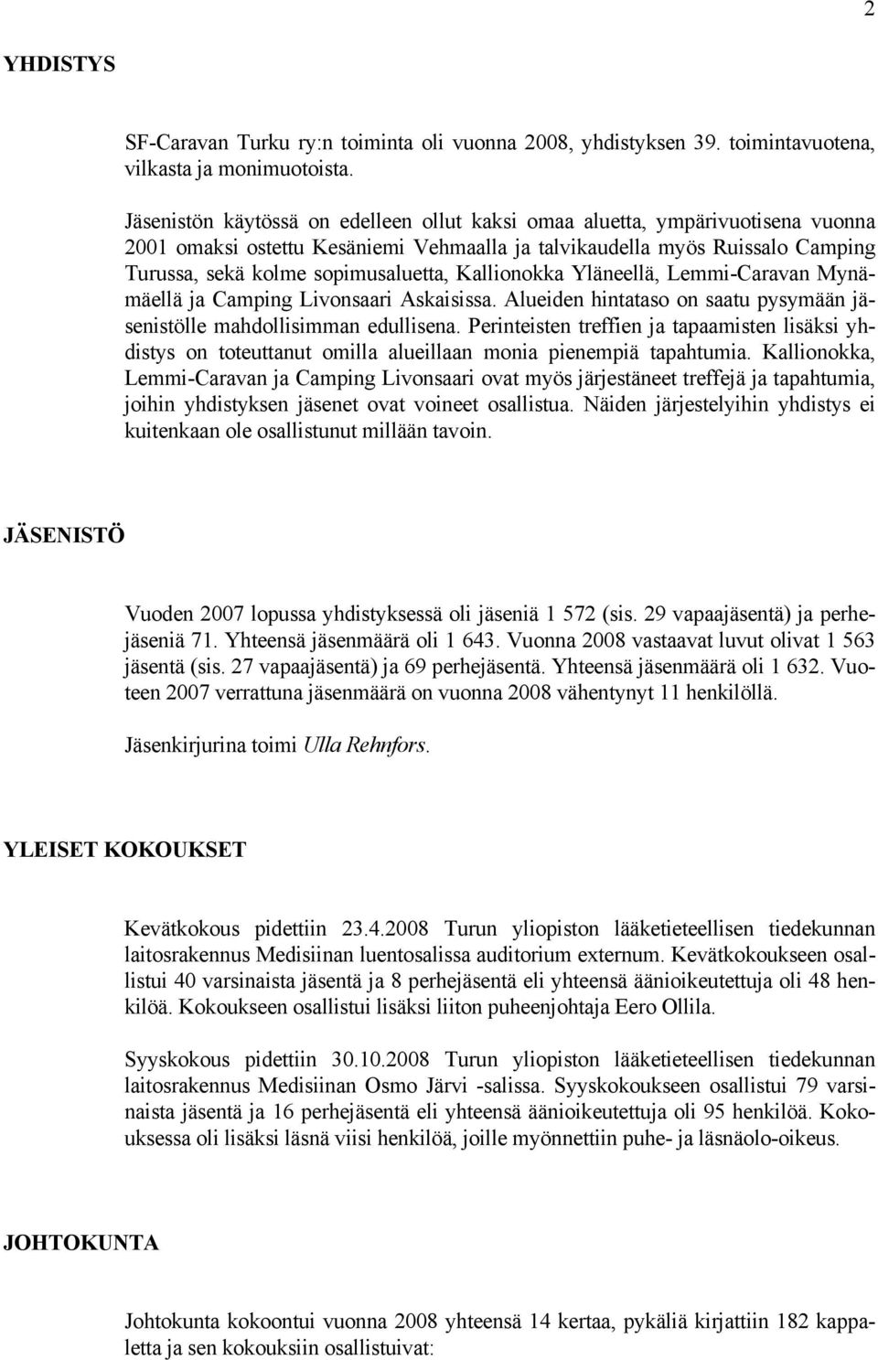 Kallionokka Yläneellä, Lemmi-Caravan Mynämäellä ja Camping Livonsaari Askaisissa. Alueiden hintataso on saatu pysymään jäsenistölle mahdollisimman edullisena.