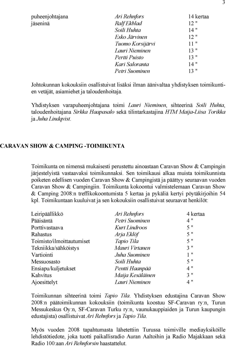 Yhdistyksen varapuheenjohtajana toimi Lauri Nieminen, sihteerinä Soili Huhta, taloudenhoitajana Sirkka Haapasalo sekä tilintarkastajina HTM Maija-Liisa Torikka ja Juha Lindqvist.
