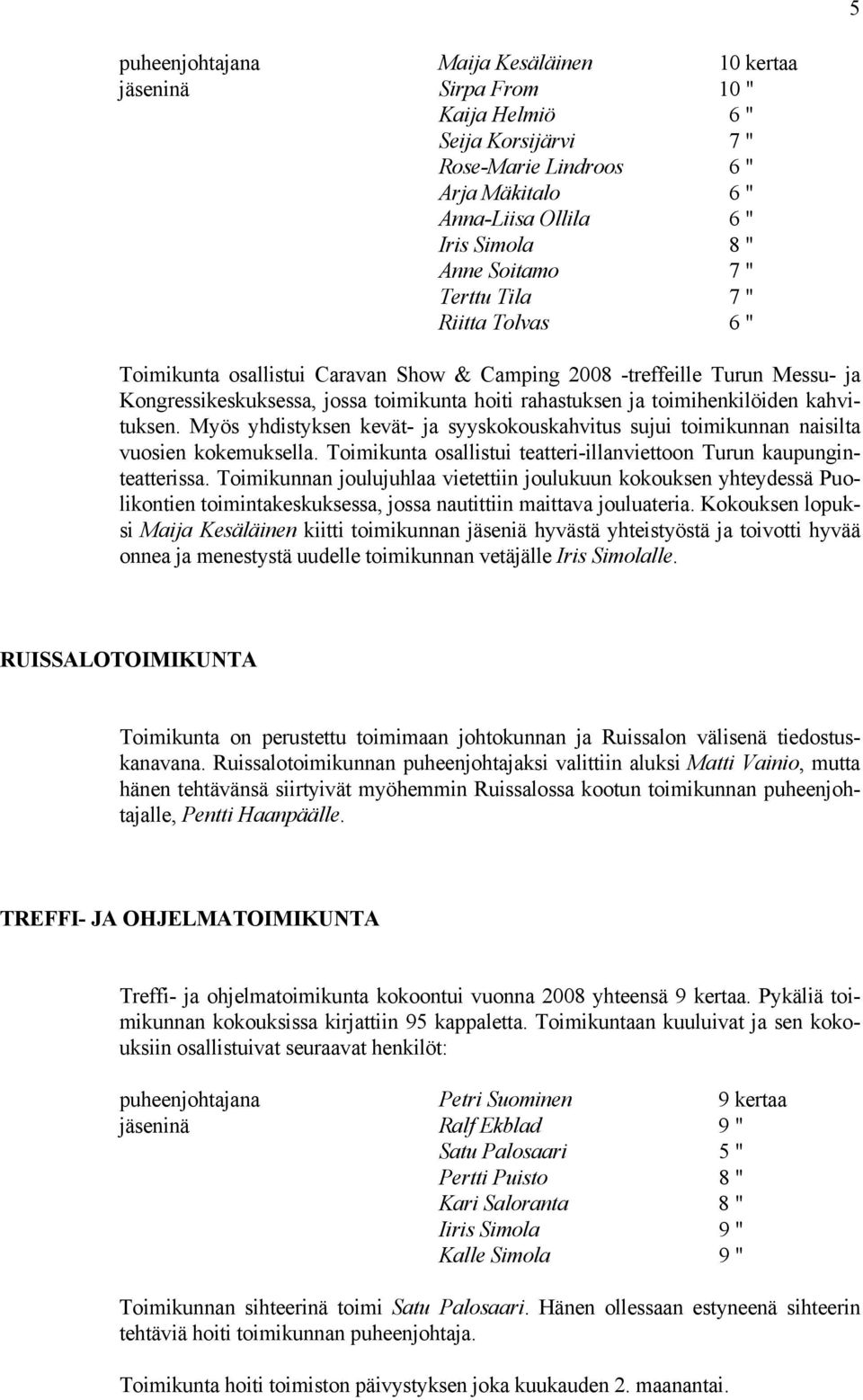 toimihenkilöiden kahvituksen. Myös yhdistyksen kevät- ja syyskokouskahvitus sujui toimikunnan naisilta vuosien kokemuksella. Toimikunta osallistui teatteri-illanviettoon Turun kaupunginteatterissa.