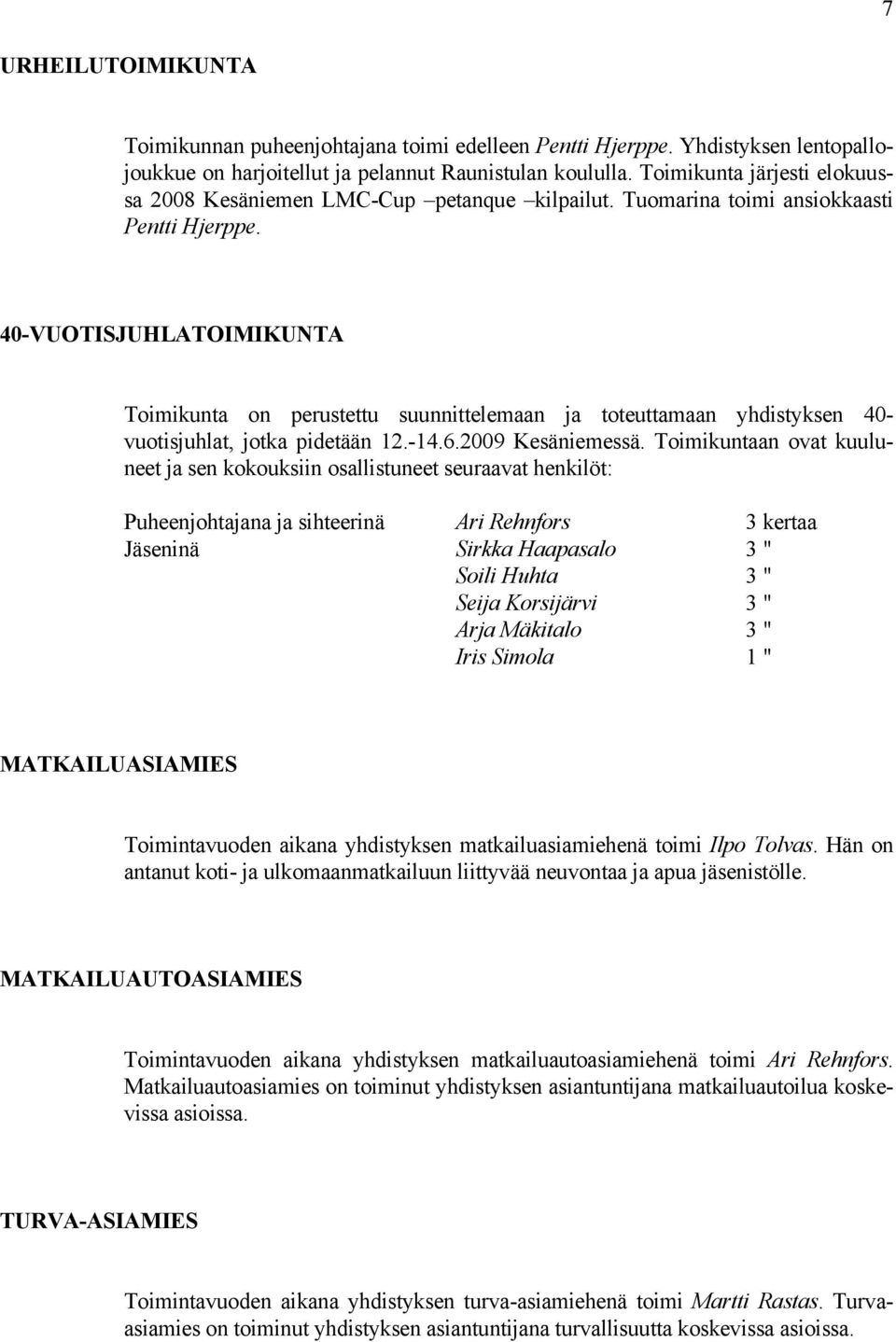 40-VUOTISJUHLATOIMIKUNTA Toimikunta on perustettu suunnittelemaan ja toteuttamaan yhdistyksen 40- vuotisjuhlat, jotka pidetään 12.-14.6.2009 Kesäniemessä.
