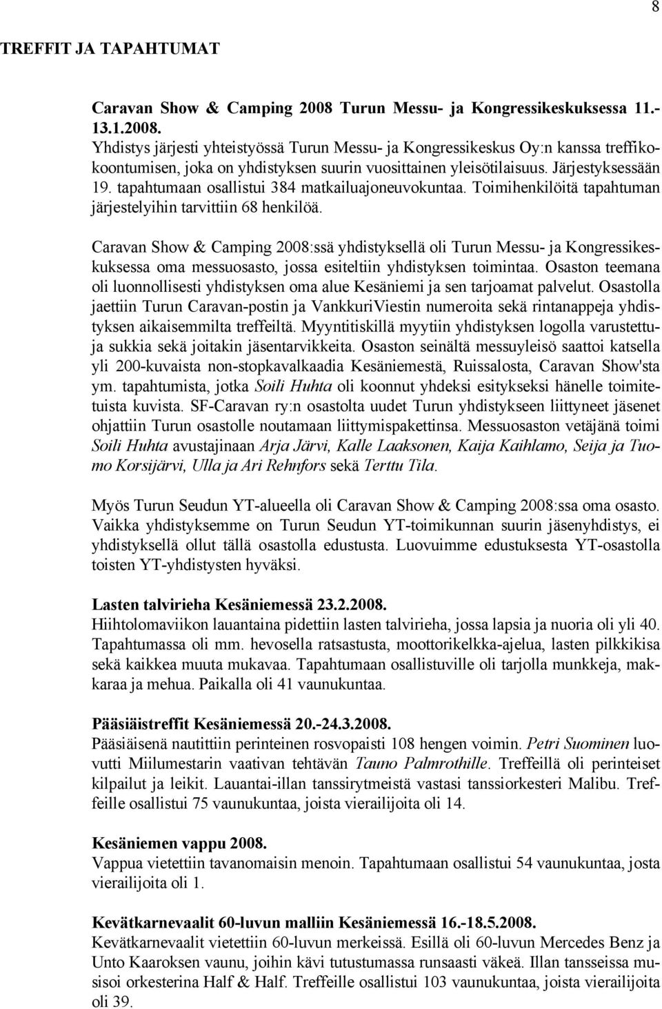 Yhdistys järjesti yhteistyössä Turun Messu- ja Kongressikeskus Oy:n kanssa treffikokoontumisen, joka on yhdistyksen suurin vuosittainen yleisötilaisuus. Järjestyksessään 19.