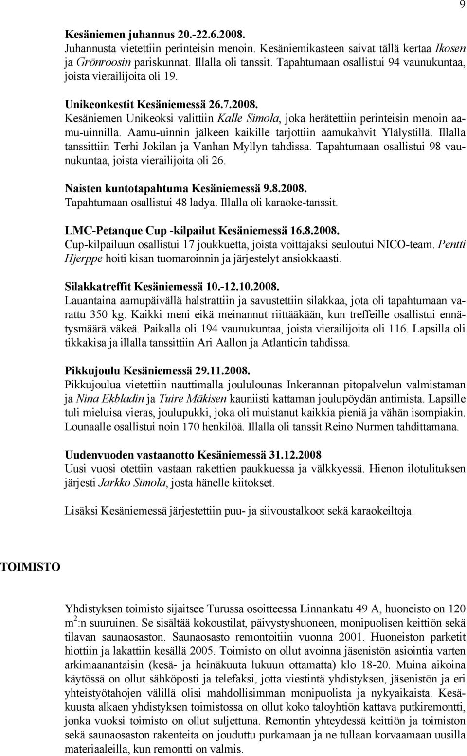 Kesäniemen Unikeoksi valittiin Kalle Simola, joka herätettiin perinteisin menoin aamu-uinnilla. Aamu-uinnin jälkeen kaikille tarjottiin aamukahvit Ylälystillä.