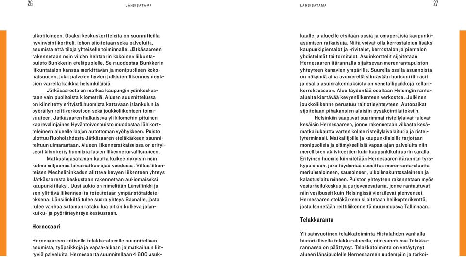 Osaksi keskuskortteleita on suunnitteilla hyvinvointikortteli, johon sijoitetaan sekä palveluita, asumista että tiloja yhteiselle toiminnalle.