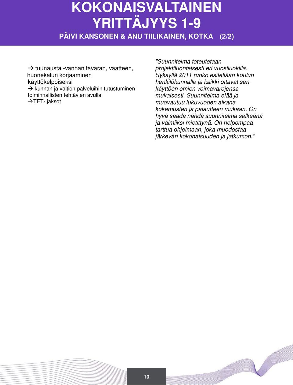 Syksyllä 2011 runko esitellään koulun henkilökunnalle ja kaikki ottavat sen käyttöön omien voimavarojensa mukaisesti.