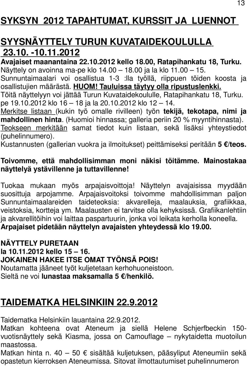 Tauluissa täytyy olla ripustuslenkki. Töitä näyttelyyn voi jättää Turun Kuvataidekoululle, Ratapihankatu 18, Turku. pe 19.10.2012 klo 16 18 ja la 20.10.2012 klo 12 14.